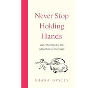 Never Stop Holding Hands: and other tips for the adventure of marriage