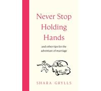Never Stop Holding Hands : and other tips for the adventure of marriage