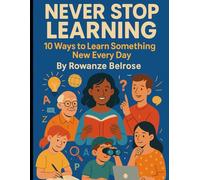Never Stop Learning: 10 Ways to Learn Something New Every Day (Everyday Wellness)