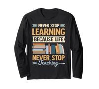 Never Stop Learning, because Life never stops Teaching Long Sleeve T-Shirt