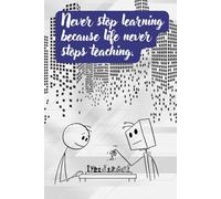 Never Stop Learning Because Life Never Stops Teaching. Notebook to Write in for School, Office, Home.: Soft-cover, Lined, 100 Pages 6x9".