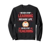Never Stop Learning Because Life Teaching Sweatshirt