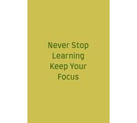 Never Stop Learning Keep Your Focus: Journal Notebook (Motivational Inspirational Cover Quote)