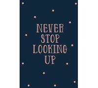 Never Stop Looking Up: Always Look Up Journal, Positive Thinking Notebook, Future Quote Notebook (100 Lined pages - 6 x 9 inches)