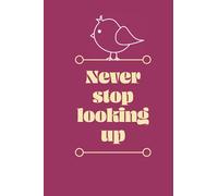 Never stop looking up Bird Watching Log, Journal and Notebook: The perfect gift got birders and bird watchers