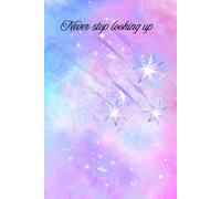 Never Stop Looking Up: Inspirational Journal & Motivational Notebook for Dreamers, Goal Setters, and Positive Thinkers | Daily Writing Diary for Personal Growth and Success