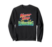 NEVER STOP LURKING - funny lurker sarcasm don't just keep Sweatshirt