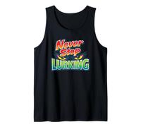 Never Stop Lurking - Funny Lurker Sarcasm Don't just Keep Tank Top