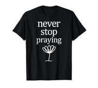Never Stop Praying Jesus God Faith Prayers Christian Saying T-Shirt