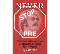 Never Stop Pre: The Enduring Inspiration of America's Greatest Sports Legend