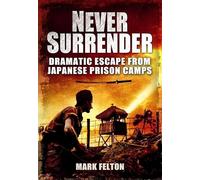 Never Surrender: Dramatic Escapes from Japanese Prison Camps