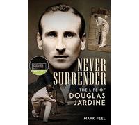 Never Surrender: The Life of Douglas Jardine