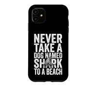 Never Take A Dog Named Shark To A Beach - Fun Vacation Beach Case for iPhone 11