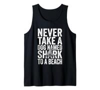 Never Take A Dog Named Shark to A Beach - Fun Vacation Beach Tank Top