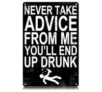 Never Take Advice From Me You'll End Up Drunk Metal Tin Signs Funny Vintage Tin Sign Wall Art Decor Iron Poster for Home Farmhouse Bar Cafe Pub Garage Man Cave Gifts 12 x 8 Inch