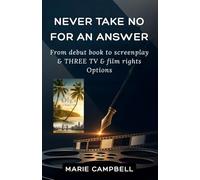 Never Take No For An Answer - Updated Edition: From Debut Book to Screenplay and Three TV & Film Rights