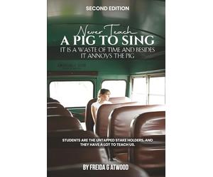 Never Teach a Pig to Sing.: It is a Waste of Time and Besides it Annoys the Pig