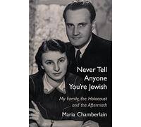 Never Tell Anyone You’re Jewish: My Family, the Holocaust and the Aftermath