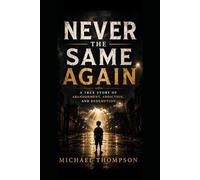 Never the Same Again: A True Story About Abandonment, Addiction, and Redemption