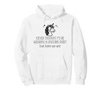 Never Thought I'd Be Wearing a Unicorn Shirt But Here We Are Pullover Hoodie