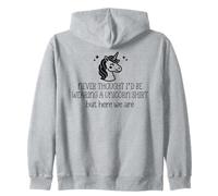 Never Thought I'd Be Wearing a Unicorn Shirt But Here We Are Zip Hoodie