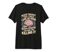 Never Thought that I Could Look So Good After Brain Surgery Premium T-Shirt