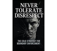 Never Tolerate Disrespect: The Cold Strategy for Boundary Enforcement: Master the Silent Power Moves That Command Respect, Set Boundaries, and ... Saying a Word: 12 (The Succession Collection)