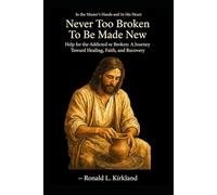 Never Too Broken to Be Made New: Help for the Addicted or Broken