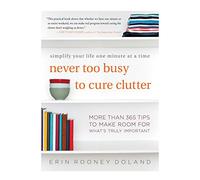 Never Too Busy to Cure Clutter: Simplify Your Life One Minute at a Time