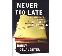Never Too Late: a Prosecutor's Story of Justice in the Medgar Evers Case: A Prosecutor's Story of Justice in the Medgar Evers Case