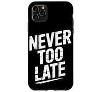 Never Too Late | Motivational Perseverance & Personal Growth Case for iPhone 11 Pro Max