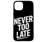 Never Too Late | Motivational Perseverance & Personal Growth Case for iPhone 15 Plus