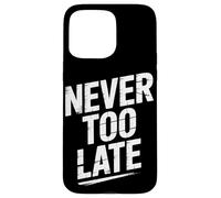 Never Too Late | Motivational Perseverance & Personal Growth Case for iPhone 15 Pro Max