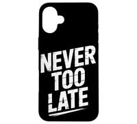 Never Too Late | Motivational Perseverance & Personal Growth Case for iPhone 16 Plus