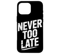Never Too Late | Motivational Perseverance & Personal Growth Case for iPhone 16 Pro Max