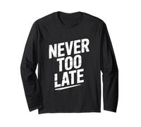Never Too Late | Motivational Perseverance & Personal Growth Long Sleeve T-Shirt