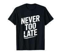 Never Too Late | Motivational Perseverance & Personal Growth T-Shirt