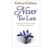 Never Too Late: The Journey Of A Catholic Woman From Despair To Deliverance by Kathryn Kuhlman (1994-12-01)