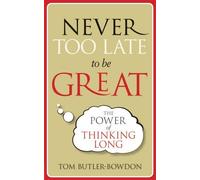 Never Too Late To Be Great: The Power of Thinking Long by Butler-Bowdon, Tom (2012) Paperback