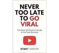 Never Too Late To Go Viral: The Over-40 Creator’s Guide to YouTube Success