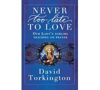 Never Too Late To Love (Hardback): Our Lady's Sublime Teaching on Prayer
