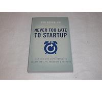 Never Too Late to Startup: How Mid-Life Entrepreneurs Create Wealth, Freedom, & Purpose
