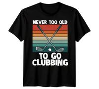 Never Too Old to Go Clubbing T-Shirt Golf Clubs Golfer Golfing Gift for Dad Him