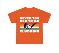 Never Too Old to go Clubbing T Shirt, Golf Clubs, Sport Meme Tee, Gift for Dad Unisex T Shirts for Adults and Kids Orange