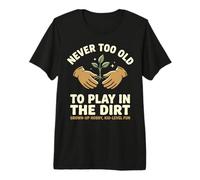 Never Too Old to Play in The Dirt Design Premium T-Shirt