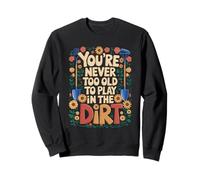 Never Too Old to Play in the Dirt Gardening Design Sweatshirt