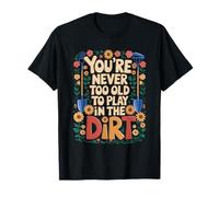 Never Too Old to Play in The Dirt Gardening Design T-Shirt