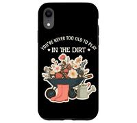 Never too old to play in the Dirt | Gardening | Plant Lover Case for iPhone XR