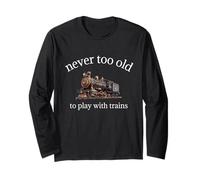 Never Too Old to Play with Trains - Awesome Model Train Long Sleeve T-Shirt