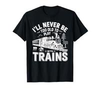 Never Too Old to Play with Trains! Enthusiasts Model Train T-Shirt